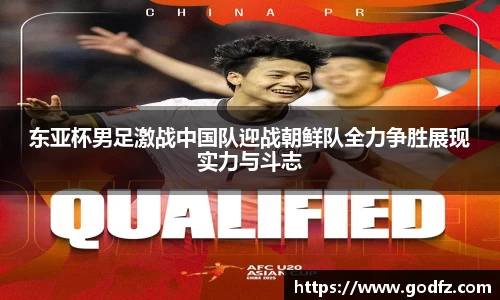 东亚杯男足激战中国队迎战朝鲜队全力争胜展现实力与斗志