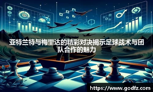亚特兰特与梅里达的精彩对决揭示足球战术与团队合作的魅力