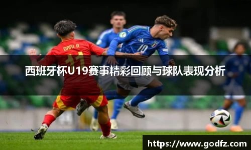西班牙杯U19赛事精彩回顾与球队表现分析