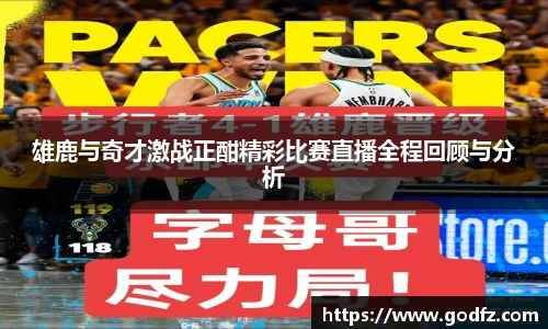 雄鹿与奇才激战正酣精彩比赛直播全程回顾与分析