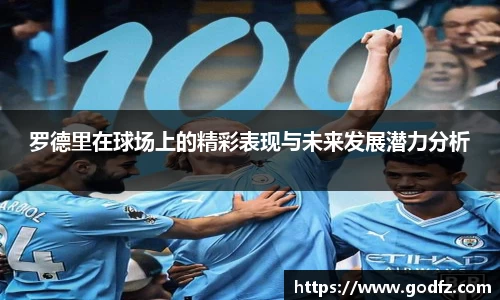 罗德里在球场上的精彩表现与未来发展潜力分析