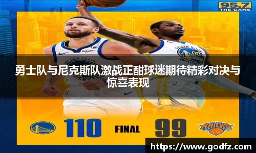 勇士队与尼克斯队激战正酣球迷期待精彩对决与惊喜表现