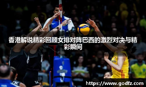 香港解说精彩回顾女排对阵巴西的激烈对决与精彩瞬间