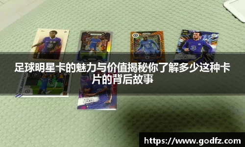足球明星卡的魅力与价值揭秘你了解多少这种卡片的背后故事