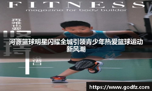 河源篮球明星闪耀全城引领青少年热爱篮球运动新风潮